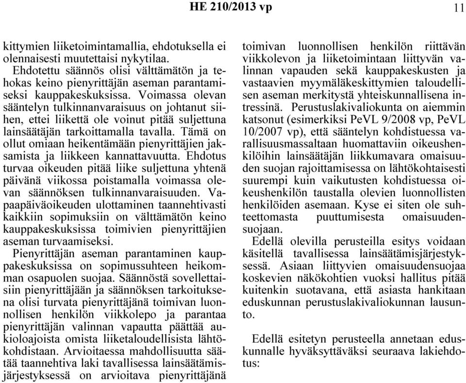 Voimassa olevan sääntelyn tulkinnanvaraisuus on johtanut siihen, ettei liikettä ole voinut pitää suljettuna lainsäätäjän tarkoittamalla tavalla.