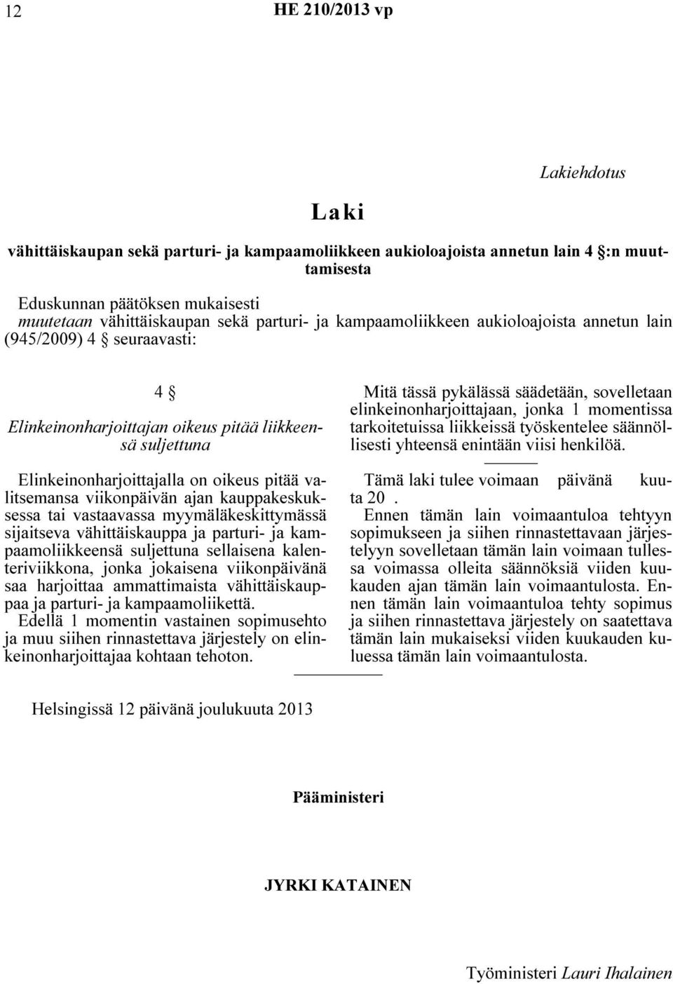 viikonpäivän ajan kauppakeskuksessa tai vastaavassa myymäläkeskittymässä sijaitseva vähittäiskauppa ja parturi- ja kampaamoliikkeensä suljettuna sellaisena kalenteriviikkona, jonka jokaisena