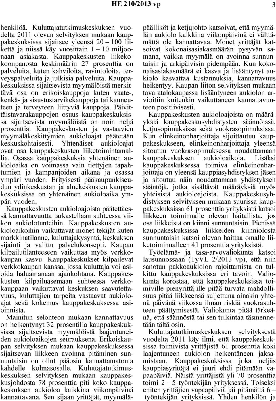 Kauppakeskuksissa sijaitsevista myymälöistä merkittävä osa on erikoiskauppoja kuten vaate-, kenkä- ja sisustustarvikekauppoja tai kauneuteen ja terveyteen liittyviä kauppoja.