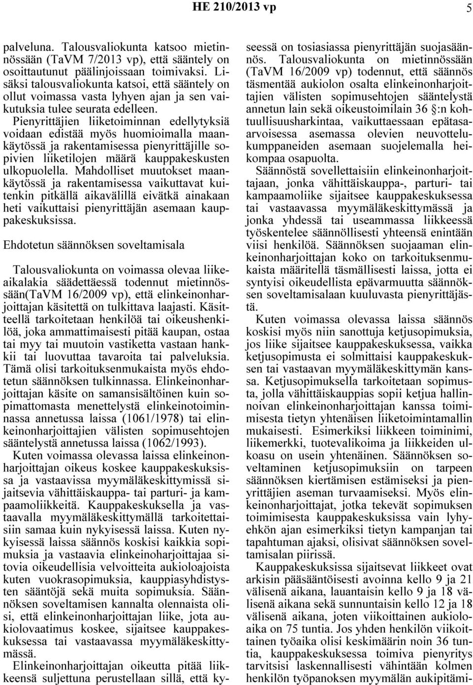 Pienyrittäjien liiketoiminnan edellytyksiä voidaan edistää myös huomioimalla maankäytössä ja rakentamisessa pienyrittäjille sopivien liiketilojen määrä kauppakeskusten ulkopuolella.