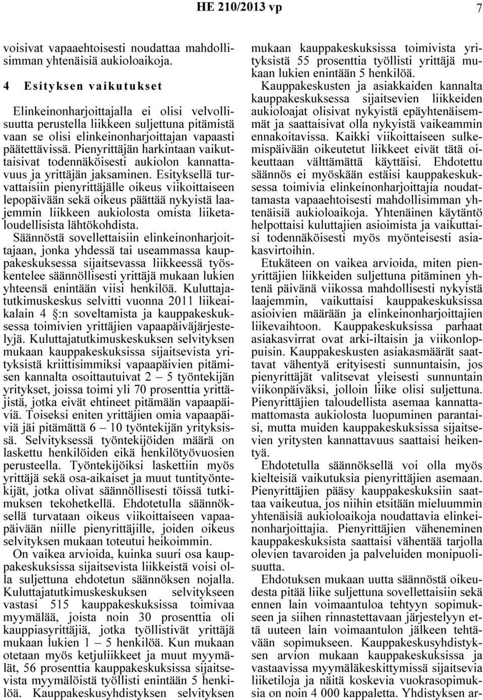Pienyrittäjän harkintaan vaikuttaisivat todennäköisesti aukiolon kannattavuus ja yrittäjän jaksaminen.