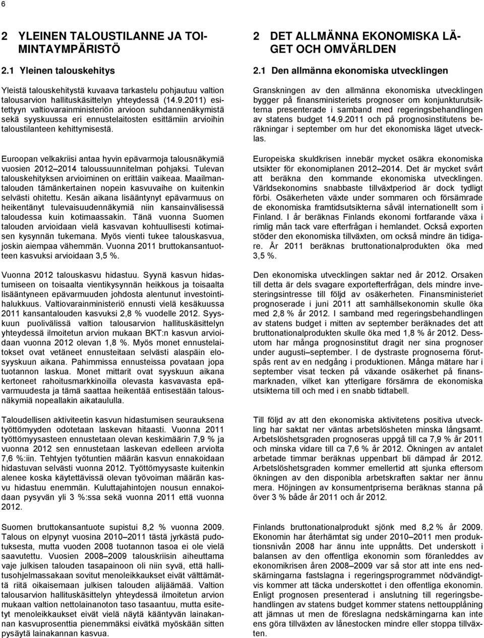 2011) esitettyyn valtiovarainministeriön arvioon suhdannenäkymistä sekä syyskuussa eri ennustelaitosten esittämiin arvioihin taloustilanteen kehittymisestä.