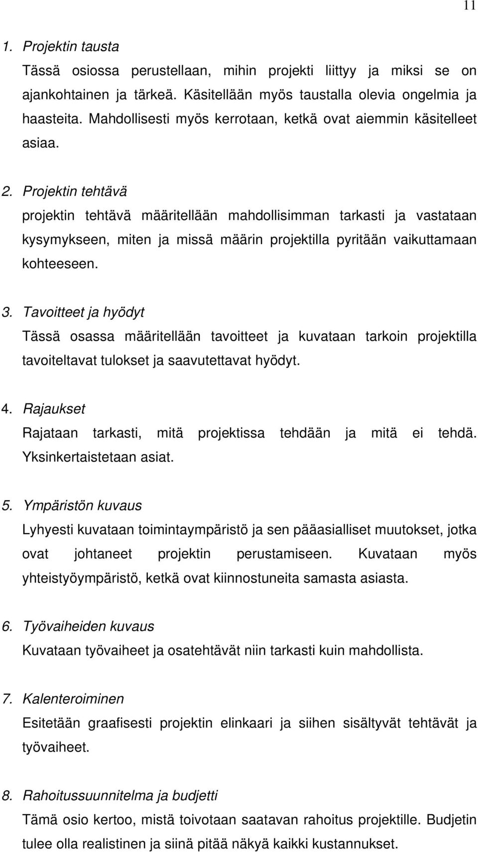 Projektin tehtävä projektin tehtävä määritellään mahdollisimman tarkasti ja vastataan kysymykseen, miten ja missä määrin projektilla pyritään vaikuttamaan kohteeseen. 3.