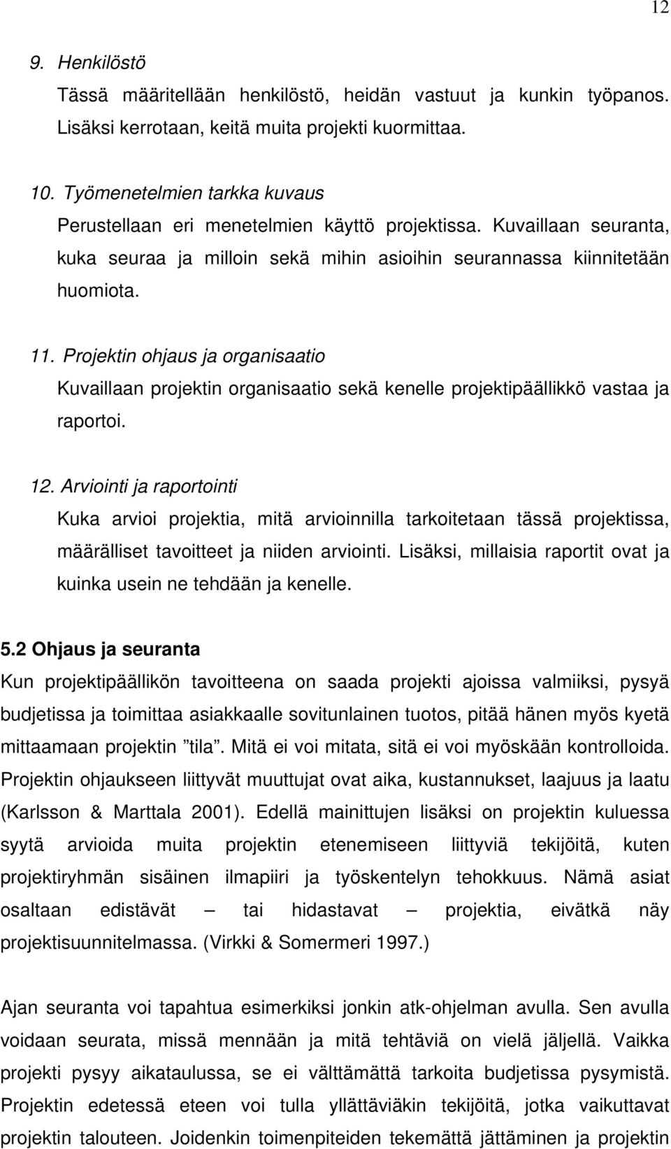 Projektin ohjaus ja organisaatio Kuvaillaan projektin organisaatio sekä kenelle projektipäällikkö vastaa ja raportoi. 12.