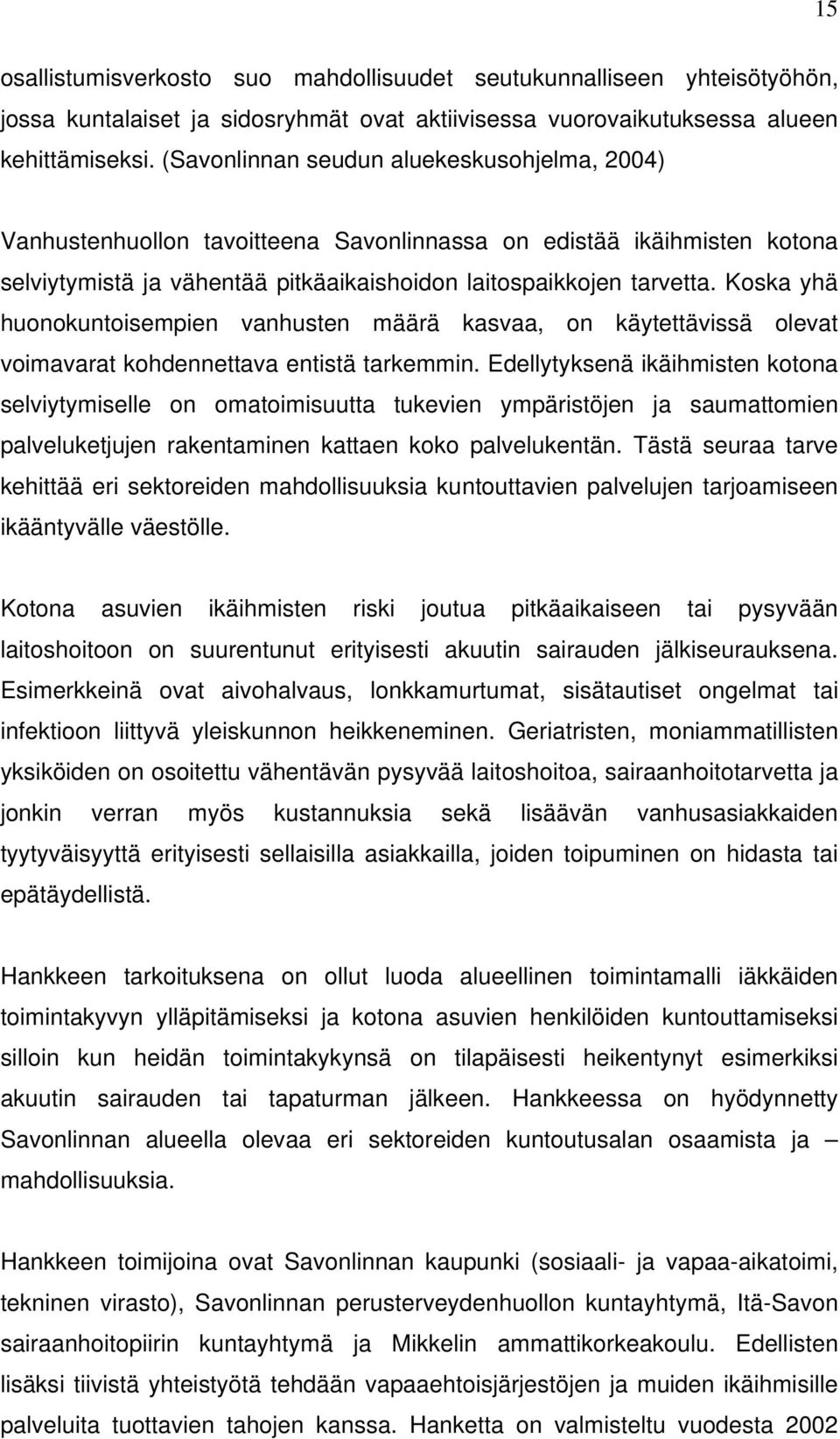 Koska yhä huonokuntoisempien vanhusten määrä kasvaa, on käytettävissä olevat voimavarat kohdennettava entistä tarkemmin.