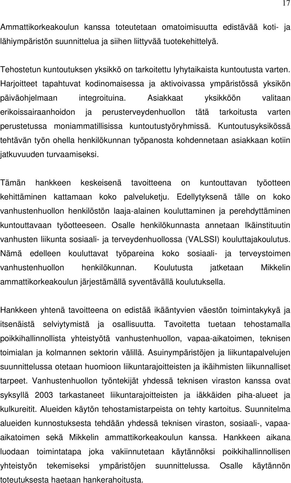 Asiakkaat yksikköön valitaan erikoissairaanhoidon ja perusterveydenhuollon tätä tarkoitusta varten perustetussa moniammatillisissa kuntoutustyöryhmissä.