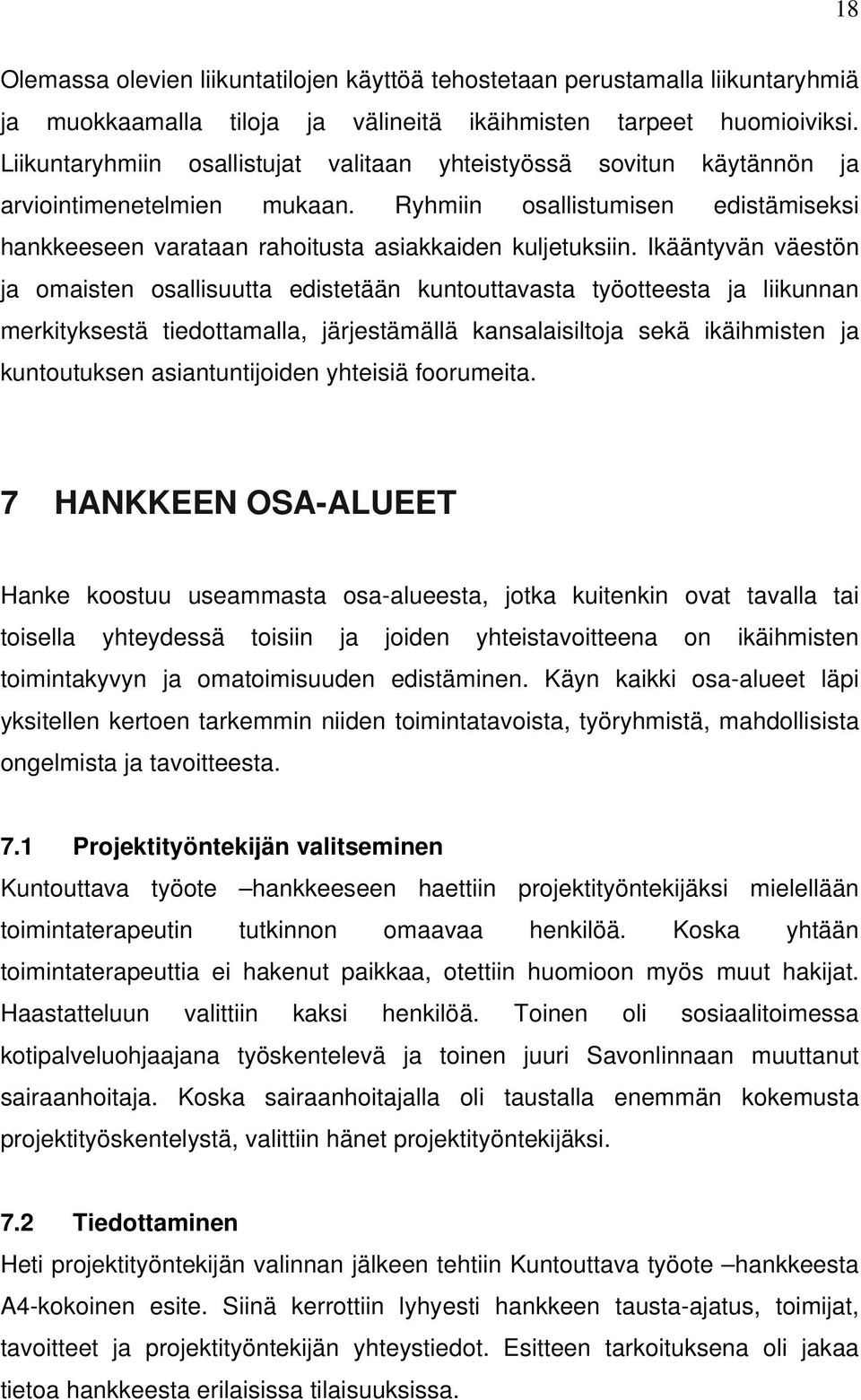 Ikääntyvän väestön ja omaisten osallisuutta edistetään kuntouttavasta työotteesta ja liikunnan merkityksestä tiedottamalla, järjestämällä kansalaisiltoja sekä ikäihmisten ja kuntoutuksen