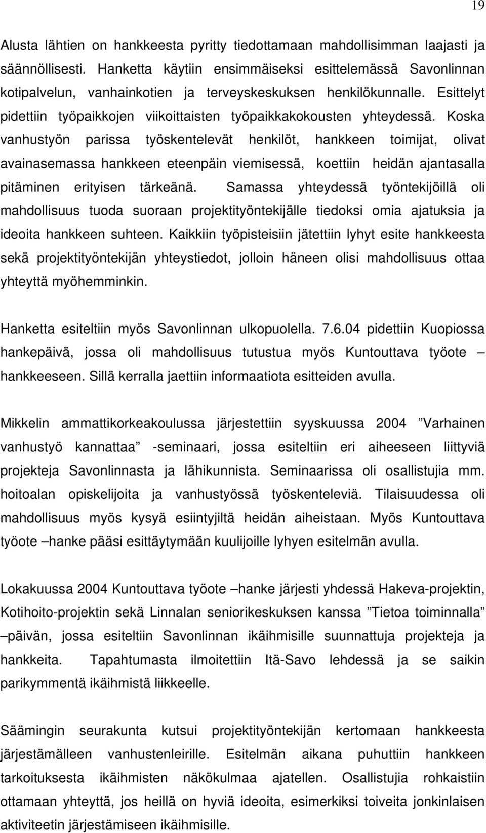 Koska vanhustyön parissa työskentelevät henkilöt, hankkeen toimijat, olivat avainasemassa hankkeen eteenpäin viemisessä, koettiin heidän ajantasalla pitäminen erityisen tärkeänä.