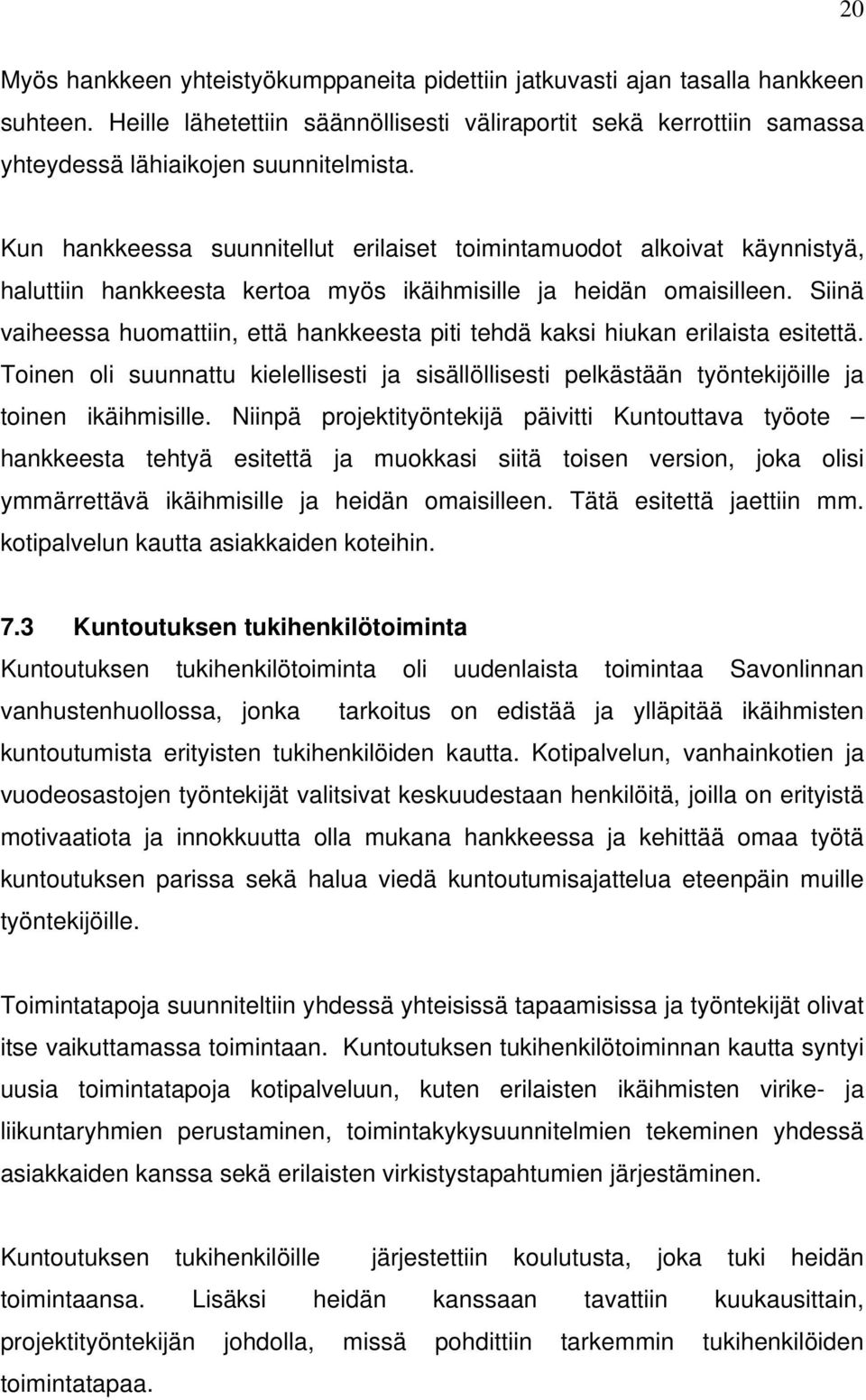 Siinä vaiheessa huomattiin, että hankkeesta piti tehdä kaksi hiukan erilaista esitettä. Toinen oli suunnattu kielellisesti ja sisällöllisesti pelkästään työntekijöille ja toinen ikäihmisille.