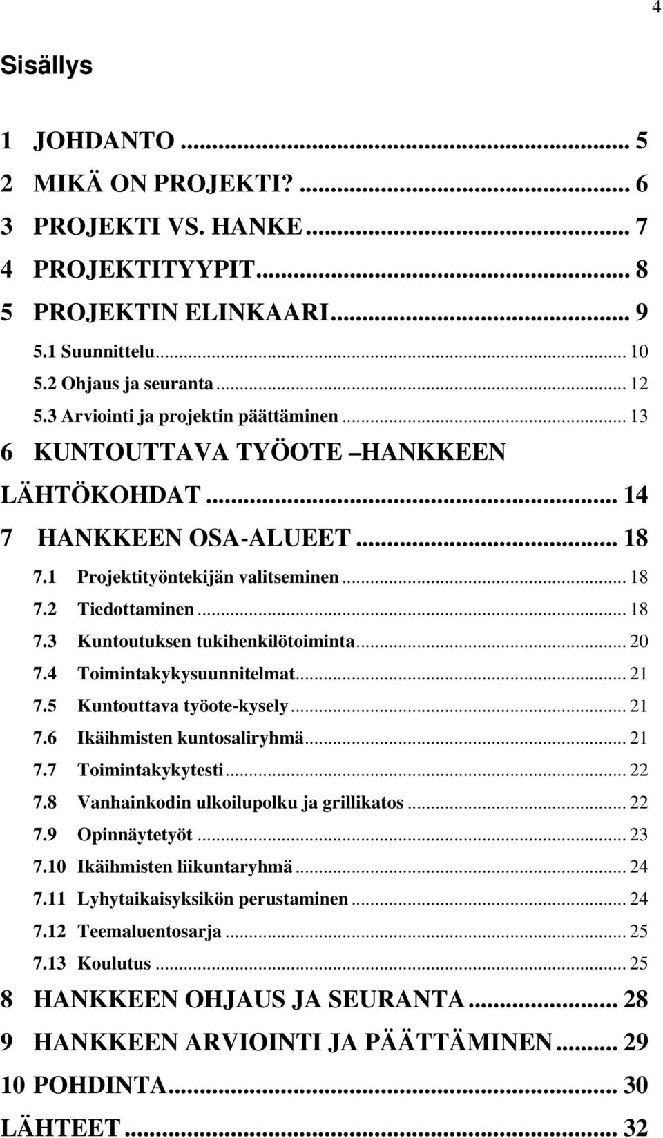 .. 20 7.4 Toimintakykysuunnitelmat... 21 7.5 Kuntouttava työote-kysely... 21 7.6 Ikäihmisten kuntosaliryhmä... 21 7.7 Toimintakykytesti... 22 7.8 Vanhainkodin ulkoilupolku ja grillikatos... 22 7.9 Opinnäytetyöt.