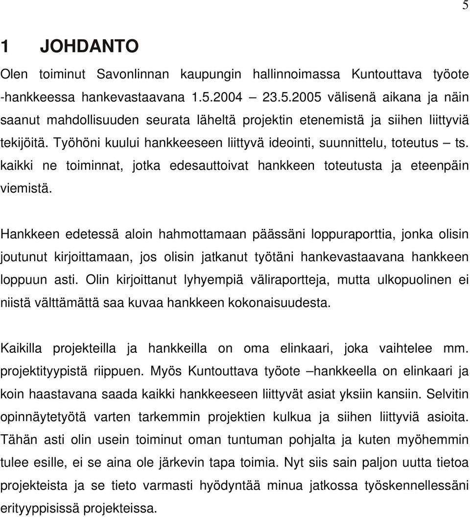 Hankkeen edetessä aloin hahmottamaan päässäni loppuraporttia, jonka olisin joutunut kirjoittamaan, jos olisin jatkanut työtäni hankevastaavana hankkeen loppuun asti.