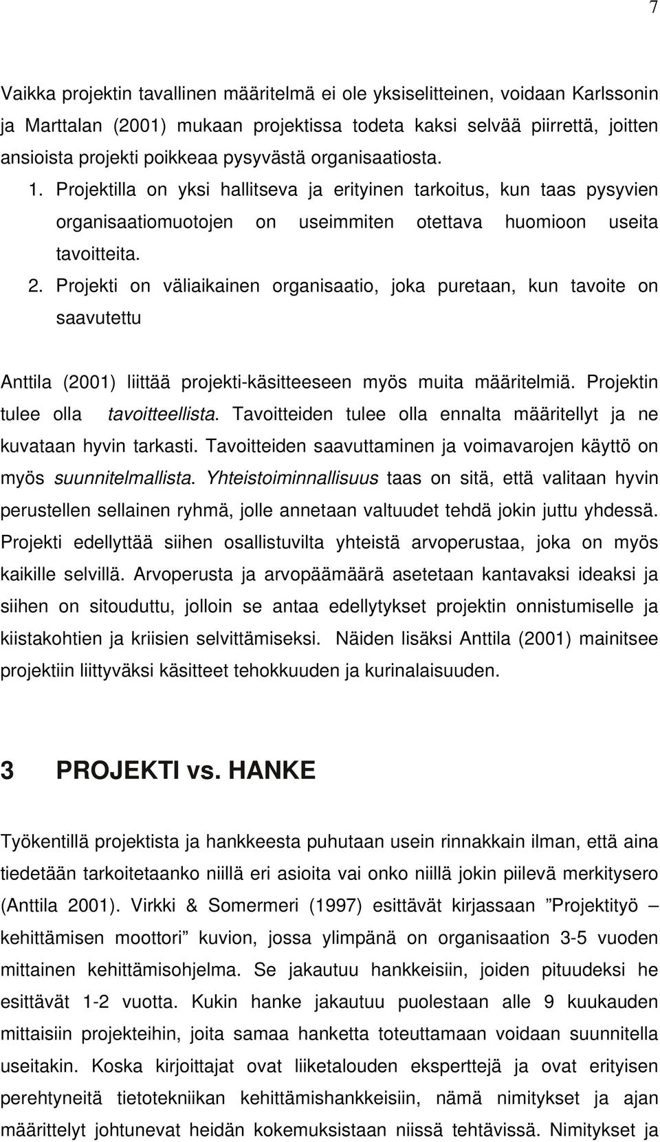 Projekti on väliaikainen organisaatio, joka puretaan, kun tavoite on saavutettu Anttila (2001) liittää projekti-käsitteeseen myös muita määritelmiä. Projektin tulee olla tavoitteellista.