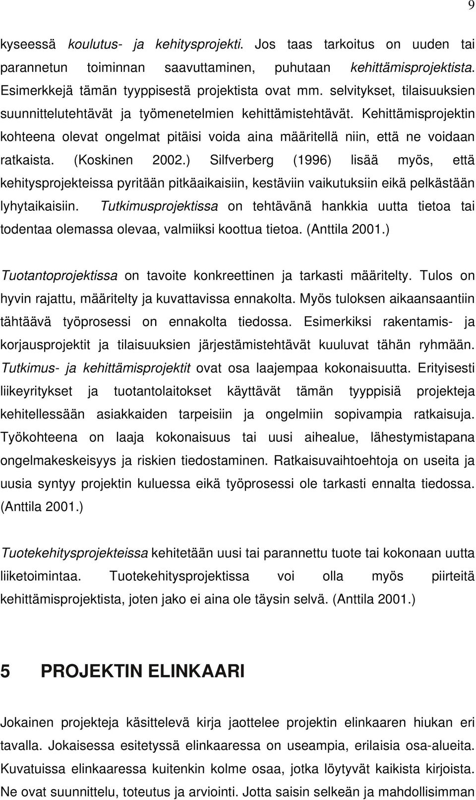 (Koskinen 2002.) Silfverberg (1996) lisää myös, että kehitysprojekteissa pyritään pitkäaikaisiin, kestäviin vaikutuksiin eikä pelkästään lyhytaikaisiin.