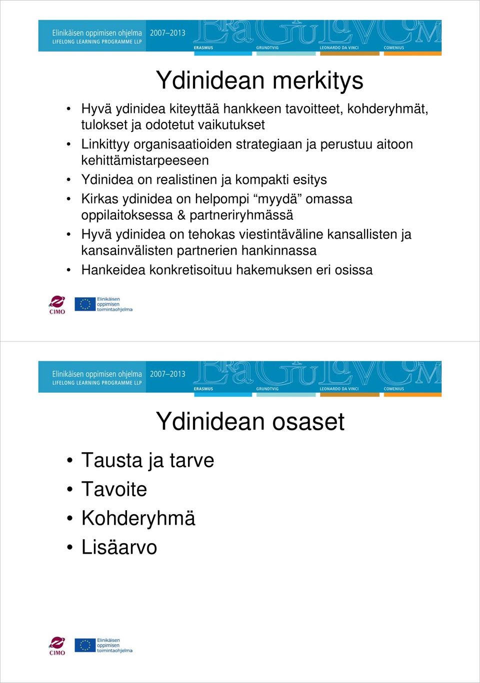 on helpompi myydä omassa oppilaitoksessa & partneriryhmässä Hyvä ydinidea on tehokas viestintäväline kansallisten ja