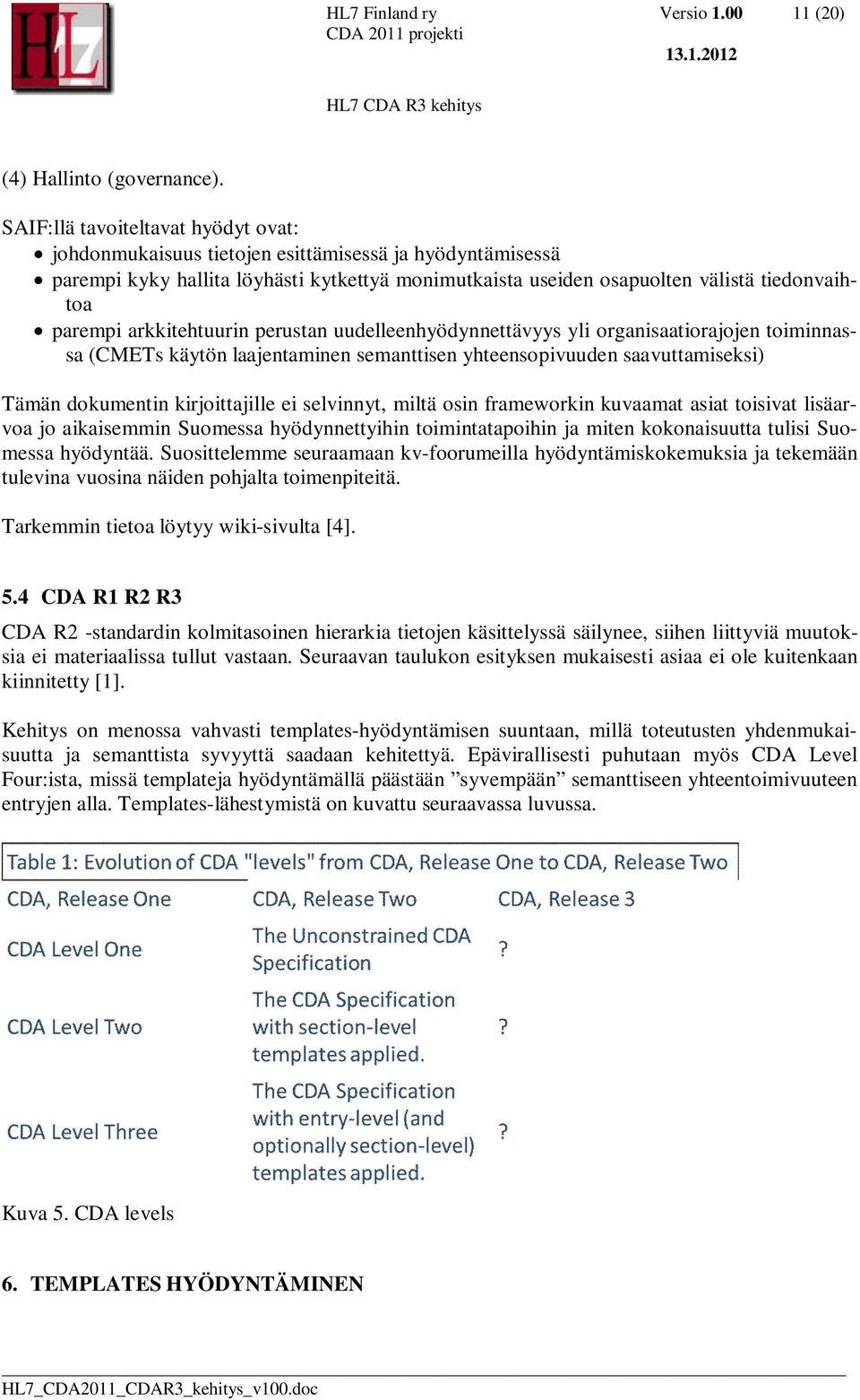 arkkitehtuurin perustan uudelleenhyödynnettävyys yli organisaatiorajojen toiminnassa (CMETs käytön laajentaminen semanttisen yhteensopivuuden saavuttamiseksi) Tämän dokumentin kirjoittajille ei