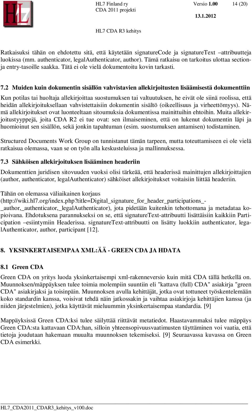 2 Muiden kuin dokumentin sisällön vahvistavien allekirjoitusten lisäämisestä dokumenttiin Kun potilas tai huoltaja allekirjoittaa suostumuksen tai valtuutuksen, he eivät ole siinä roolissa, että
