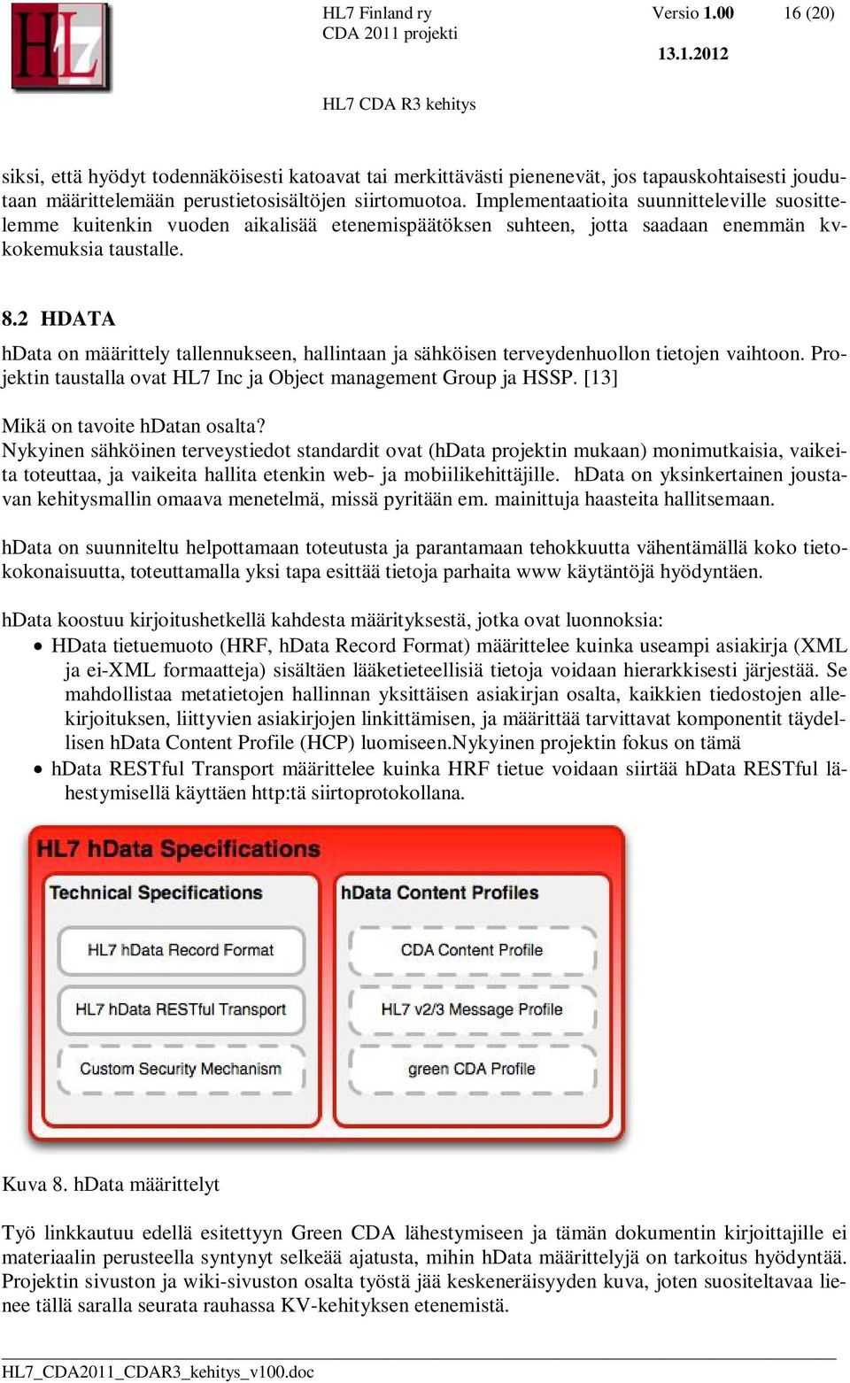 2 HDATA hdata on määrittely tallennukseen, hallintaan ja sähköisen terveydenhuollon tietojen vaihtoon. Projektin taustalla ovat HL7 Inc ja Object management Group ja HSSP.