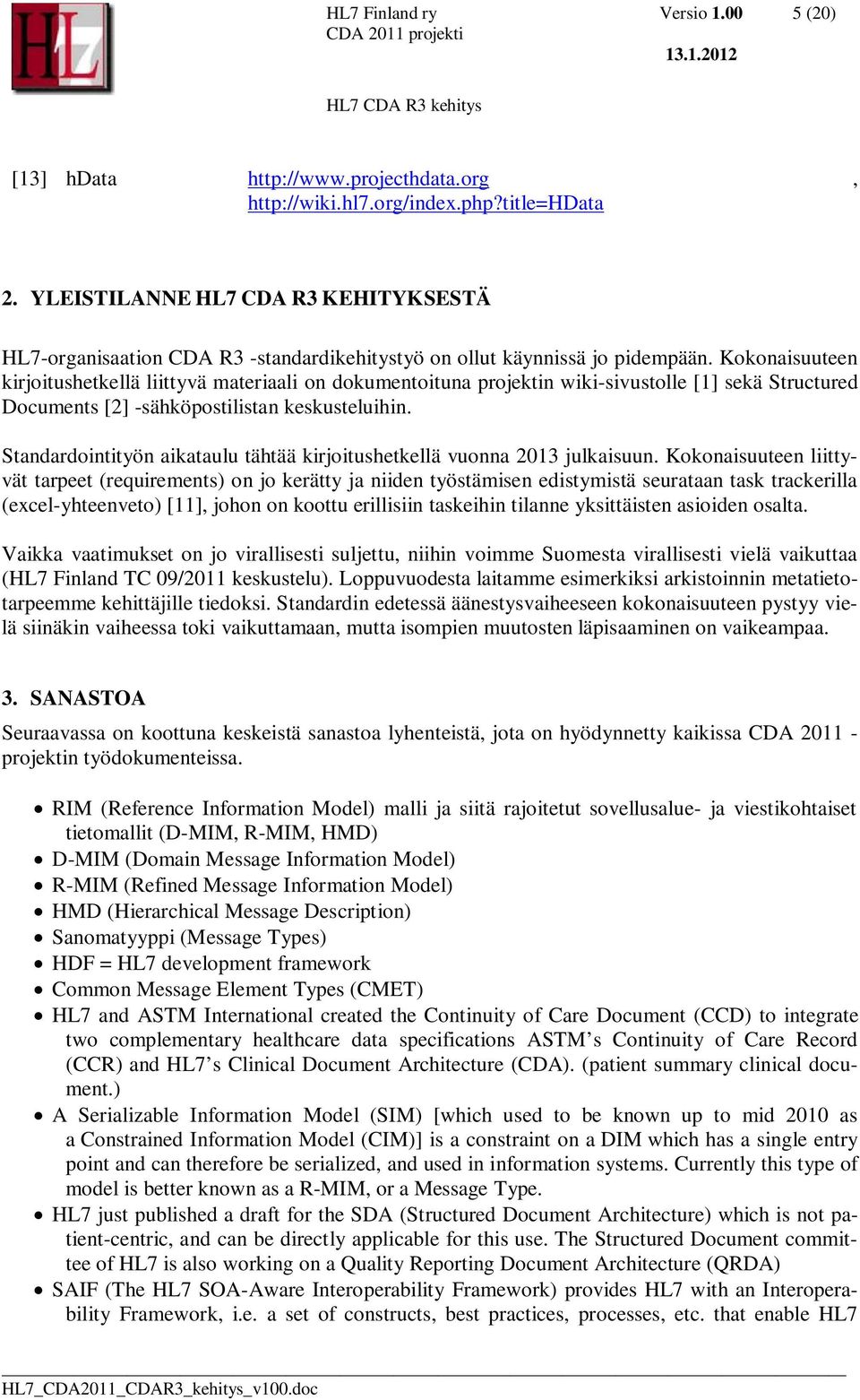 Kokonaisuuteen kirjoitushetkellä liittyvä materiaali on dokumentoituna projektin wiki-sivustolle [1] sekä Structured Documents [2] -sähköpostilistan keskusteluihin.