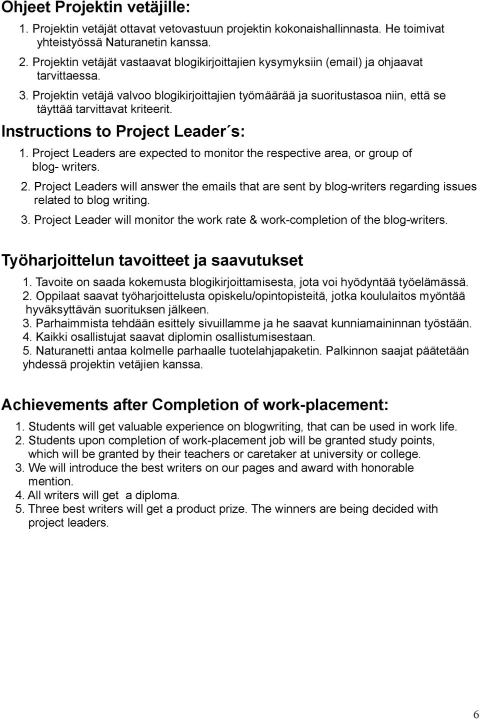 Projektin vetäjä valvoo blogikirjoittajien työmäärää ja suoritustasoa niin, että se täyttää tarvittavat kriteerit. Instructions to Project Leader s: 1.
