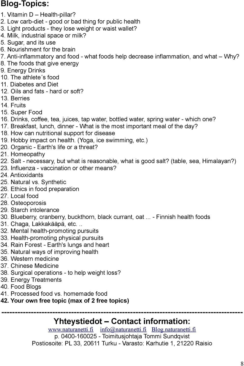 The athlete s food 11. Diabetes and Diet 12. Oils and fats - hard or soft? 13. Berries 14. Fruits 15. Super Food 16. Drinks, coffee, tea, juices, tap water, bottled water, spring water - which one?