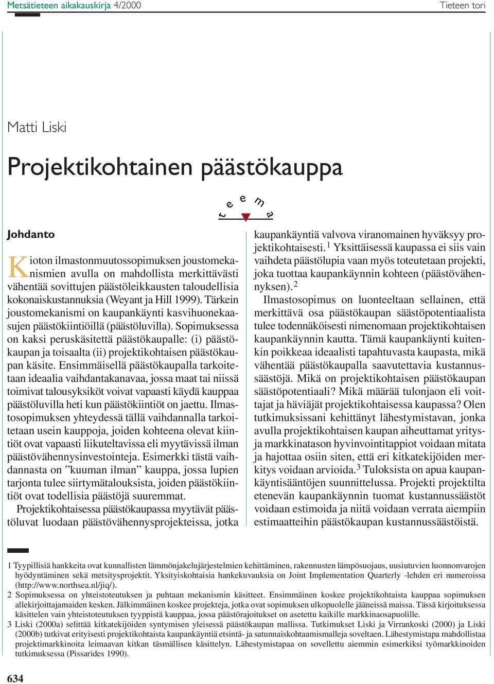 Sopimuksessa on kaksi peruskäsitettä päästökaupalle: (i) päästökaupan ja toisaalta (ii) projektikohtaisen päästökaupan käsite.