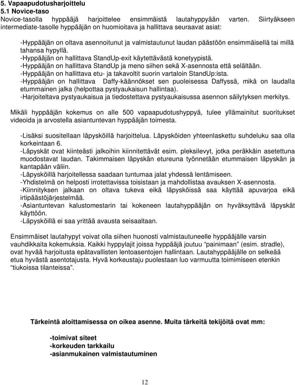 -Hyppääjän on hallittava StandUp-exit käytettävästä konetyypistä. -Hyppääjän on hallittava StandUp ja meno siihen sekä X-asennosta että selältään.