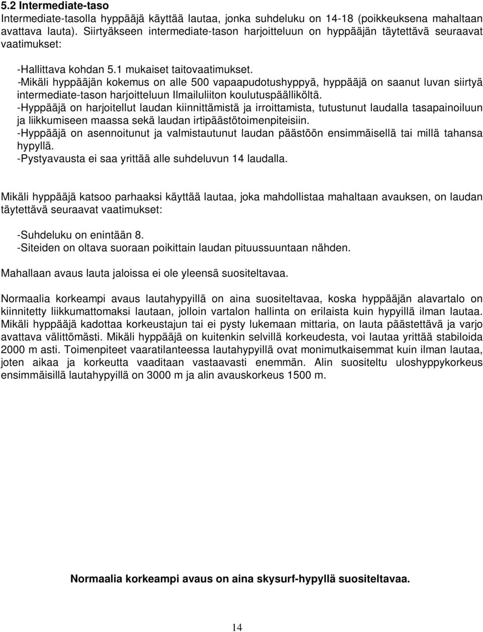 -Mikäli hyppääjän kokemus on alle 500 vapaapudotushyppyä, hyppääjä on saanut luvan siirtyä intermediate-tason harjoitteluun Ilmailuliiton koulutuspäälliköltä.