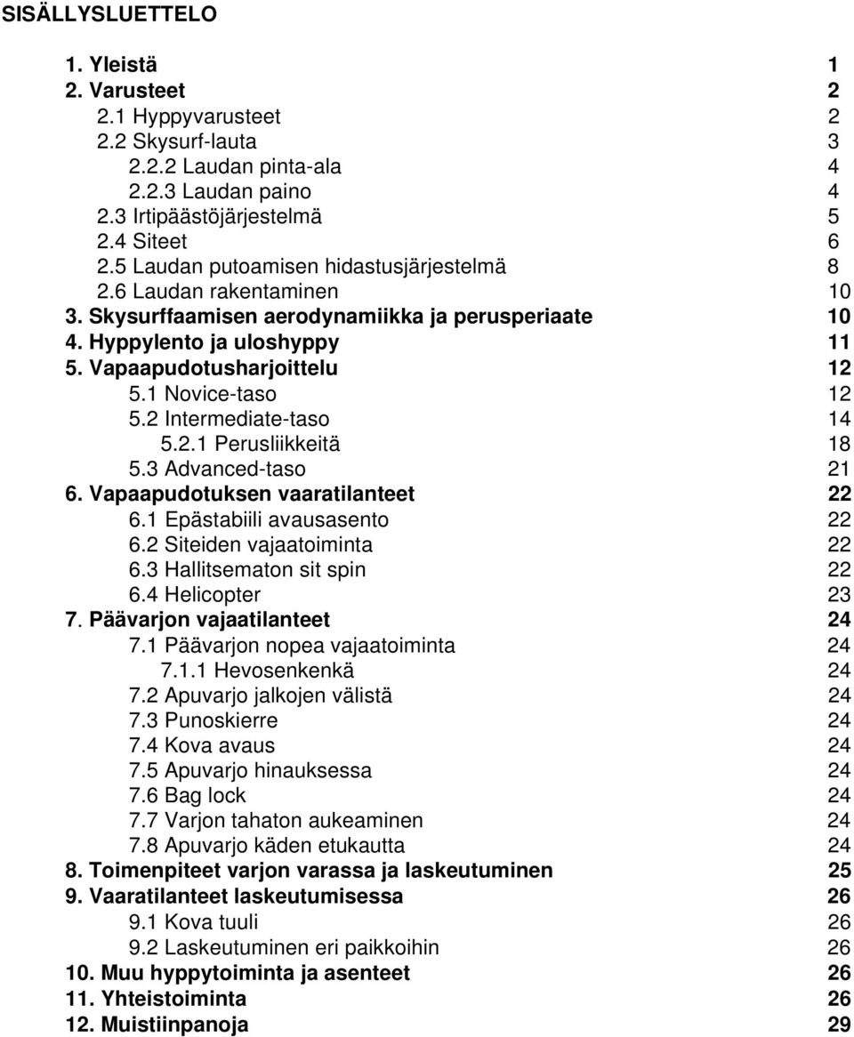 1 Novice-taso 12 5.2 Intermediate-taso 14 5.2.1 Perusliikkeitä 18 5.3 Advanced-taso 21 6. Vapaapudotuksen vaaratilanteet 22 6.1 Epästabiili avausasento 22 6.2 Siteiden vajaatoiminta 22 6.