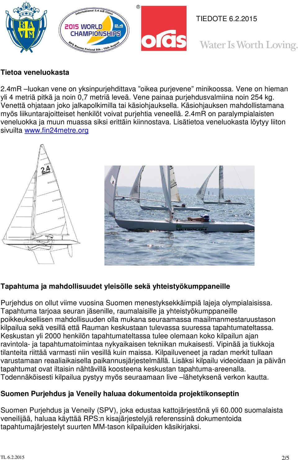 4mR on paralympialaisten veneluokka ja muun muassa siksi erittäin kiinnostava. Lisätietoa veneluokasta löytyy liiton sivuilta www.fin24metre.