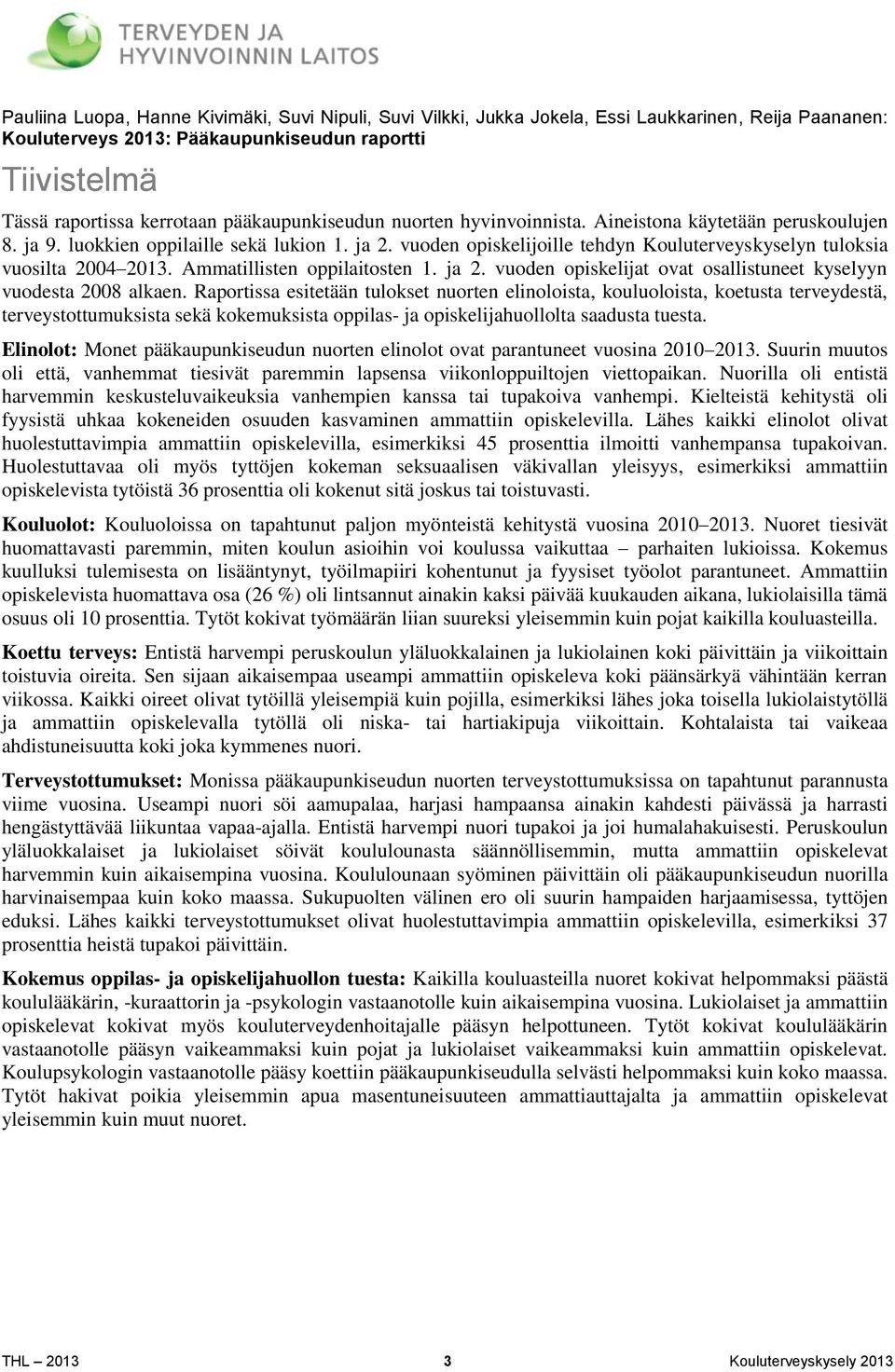 vuoden opiskelijoille tehdyn Kouluterveyskyselyn tuloksia vuosilta 2004 2013. Ammatillisten oppilaitosten 1. ja 2. vuoden opiskelijat ovat osallistuneet kyselyyn vuodesta 2008 alkaen.