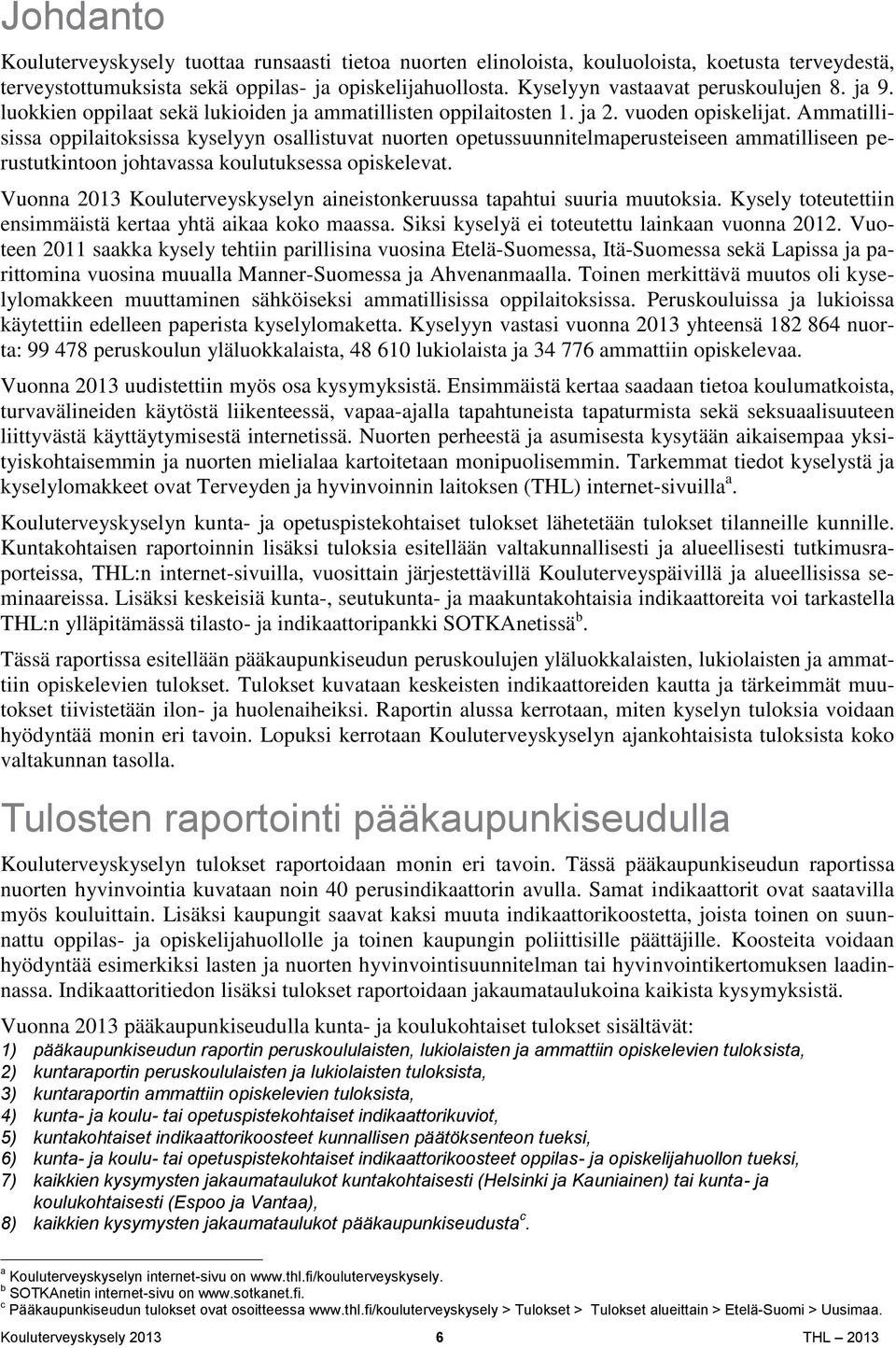 Ammatillisissa oppilaitoksissa kyselyyn osallistuvat nuorten opetussuunnitelmaperusteiseen ammatilliseen perustutkintoon johtavassa koulutuksessa opiskelevat.