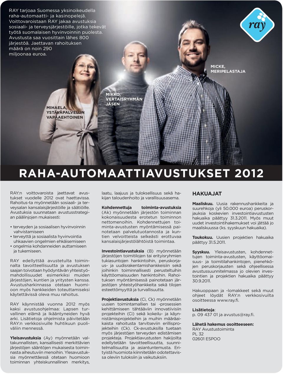 MICKE, MERIPELASTAJA MIHAELA, YSTÄVÄPALVELUN VAPAAEHTOINEN MIKKO, VERTAISRYHMÄN JÄSEN RAHA-AUTOMAATTIAVUSTUKSET 2012 RAY:n voittovaroista jaettavat avustukset vuodelle 2012 ovat haettavissa.