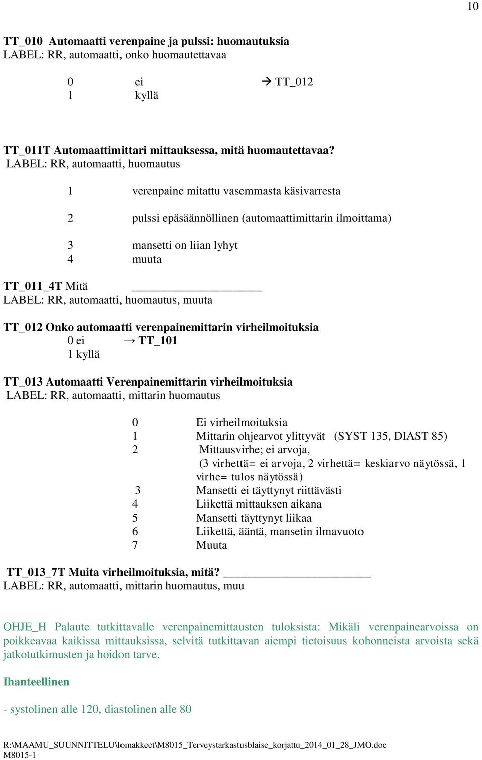 automaatti, huomautus, muuta TT_012 Onko automaatti verenpainemittarin virheilmoituksia TT_101 TT_013 Automaatti Verenpainemittarin virheilmoituksia LABEL: RR, automaatti, mittarin huomautus 0 Ei