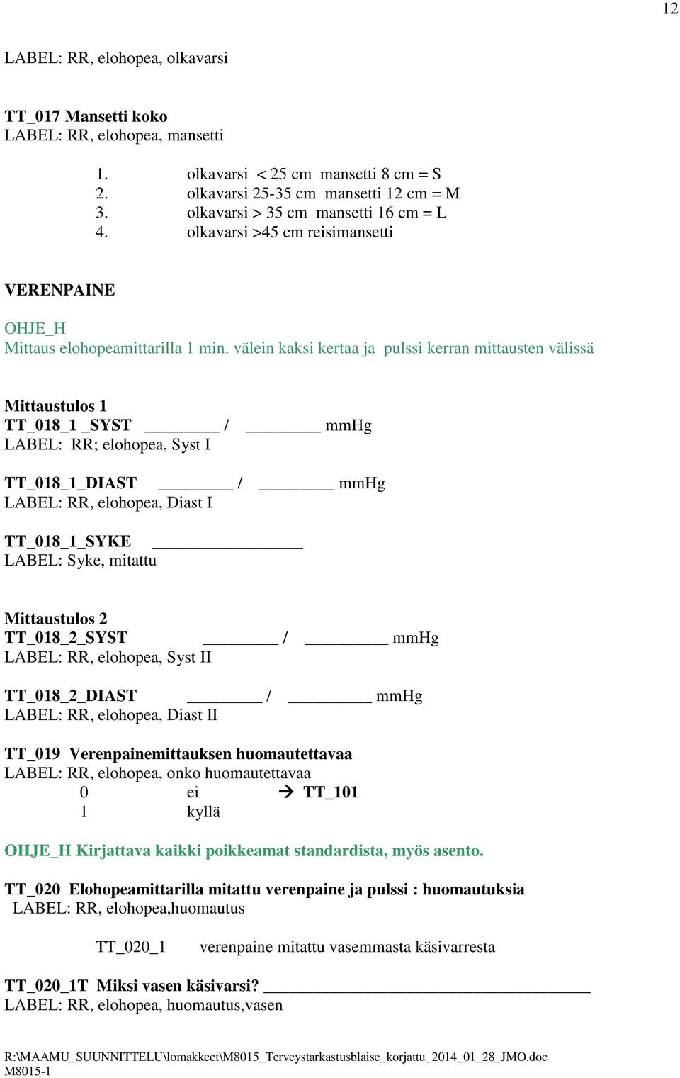 välein kaksi kertaa ja pulssi kerran mittausten välissä Mittaustulos 1 TT_018_1 _SYST / mmhg LABEL: RR; elohopea, Syst I TT_018_1_DIAST / mmhg LABEL: RR, elohopea, Diast I TT_018_1_SYKE LABEL: Syke,