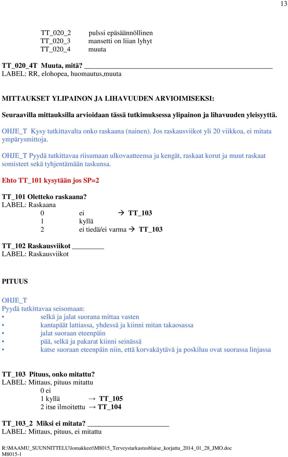 OHJE_T Kysy tutkittavalta onko raskaana (nainen). Jos raskausviikot yli 20 viikkoa, ei mitata ympärysmittoja.