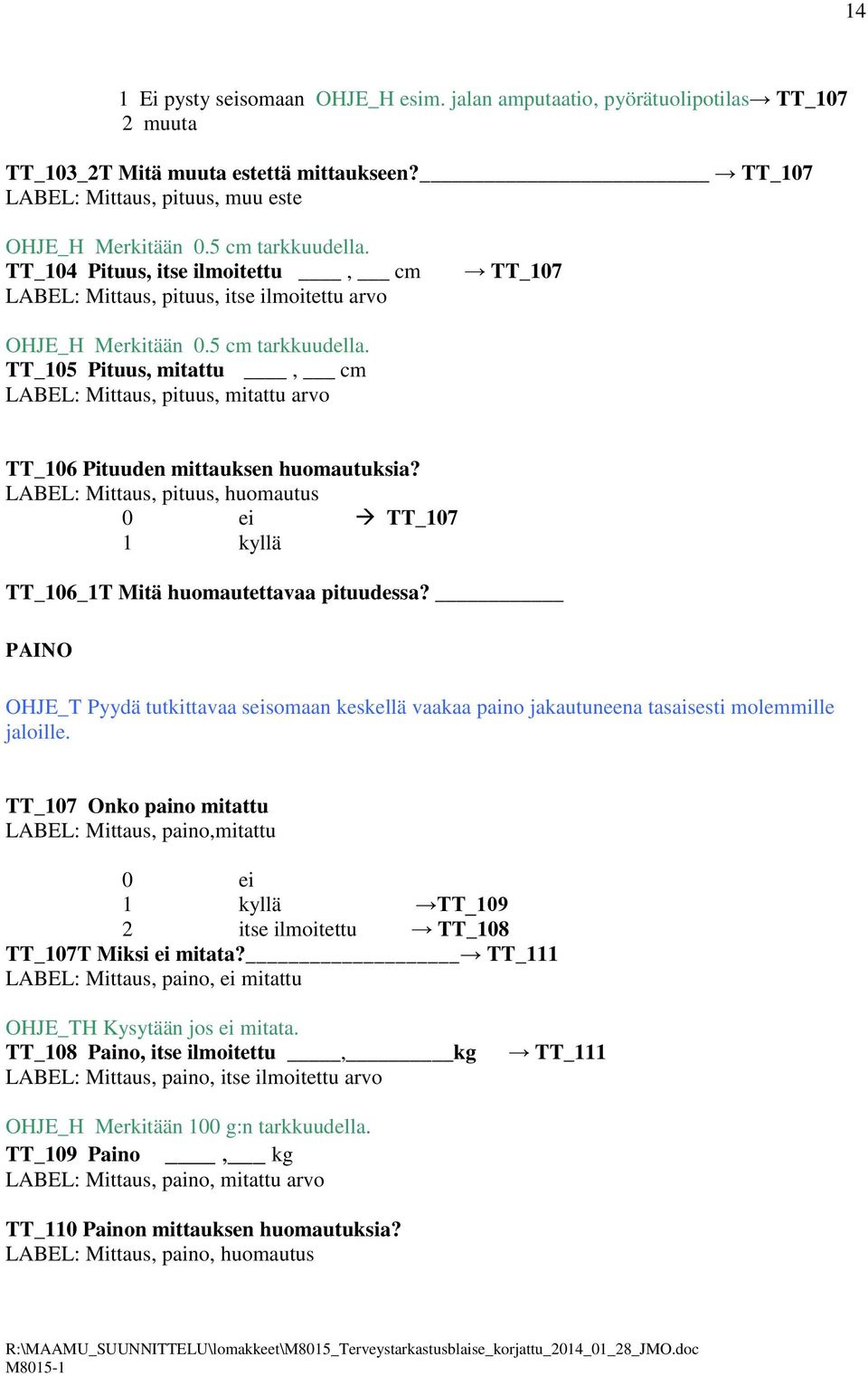 LABEL: Mittaus, pituus, huomautus TT_107 TT_106_1T Mitä huomautettavaa pituudessa? PAINO OHJE_T Pyydä tutkittavaa seisomaan keskellä vaakaa paino jakautuneena tasaisesti molemmille jaloille.