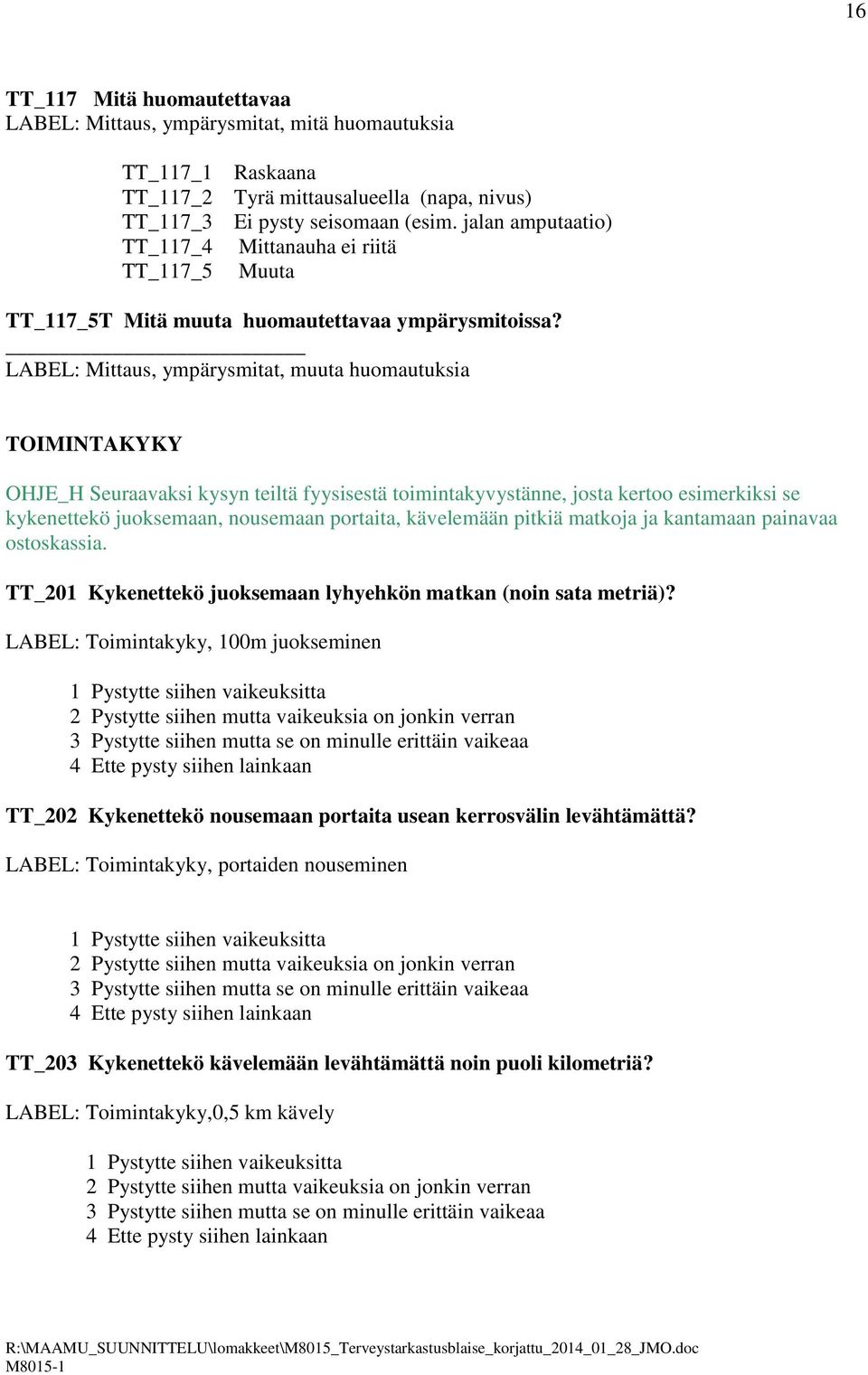 LABEL: Mittaus, ympärysmitat, muuta huomautuksia TOIMINTAKYKY OHJE_H Seuraavaksi kysyn teiltä fyysisestä toimintakyvystänne, josta kertoo esimerkiksi se kykenettekö juoksemaan, nousemaan portaita,