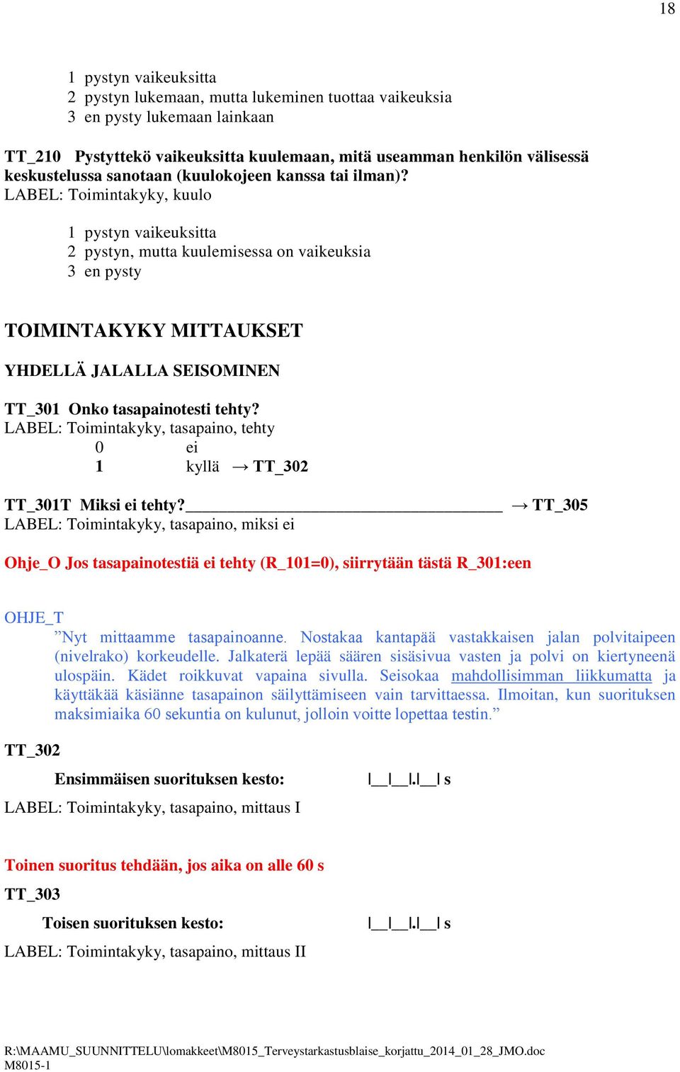 LABEL: Toimintakyky, kuulo 1 pystyn vaikeuksitta 2 pystyn, mutta kuulemisessa on vaikeuksia 3 en pysty TOIMINTAKYKY MITTAUKSET YHDELLÄ JALALLA SEISOMINEN TT_301 Onko tasapainotesti tehty?