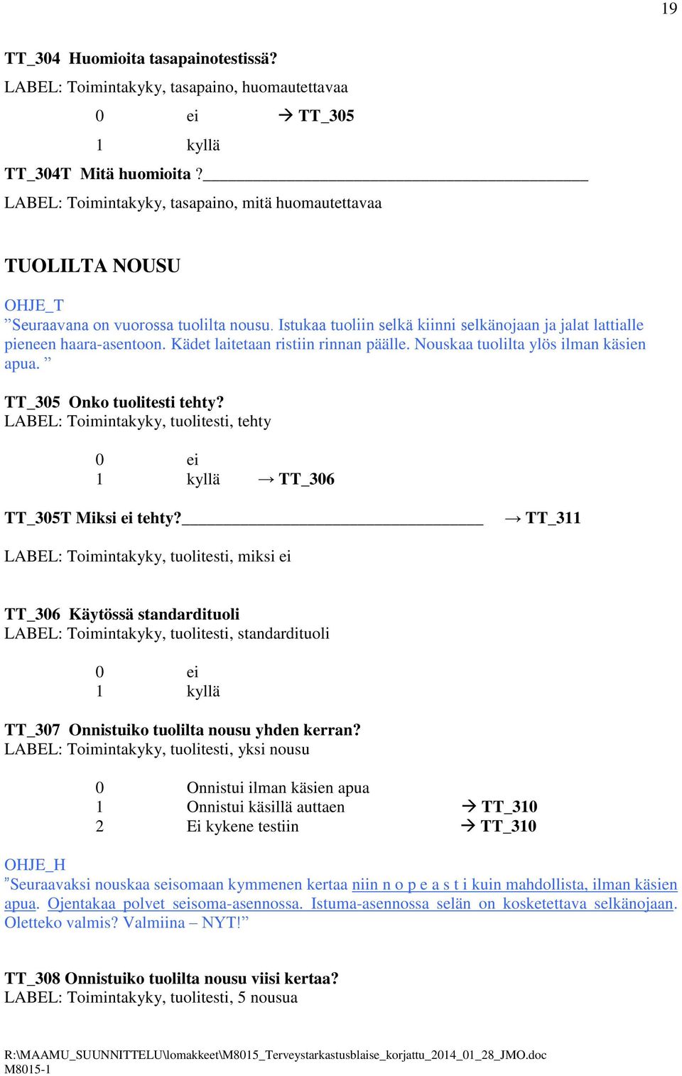 Kädet laitetaan ristiin rinnan päälle. Nouskaa tuolilta ylös ilman käsien apua. TT_305 Onko tuolitesti tehty? LABEL: Toimintakyky, tuolitesti, tehty TT_306 TT_305T Miksi ei tehty?