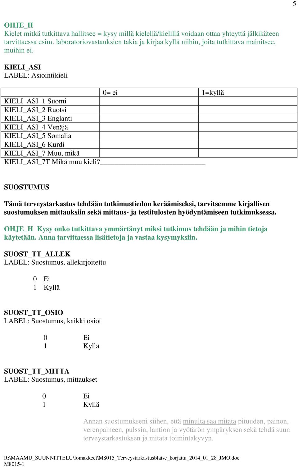 KIELI_ASI LABEL: Asiointikieli 0= ei 1=kyllä KIELI_ASI_1 Suomi KIELI_ASI_2 Ruotsi KIELI_ASI_3 Englanti KIELI_ASI_4 Venäjä KIELI_ASI_5 Somalia KIELI_ASI_6 Kurdi KIELI_ASI_7 Muu, mikä KIELI_ASI_7T Mikä