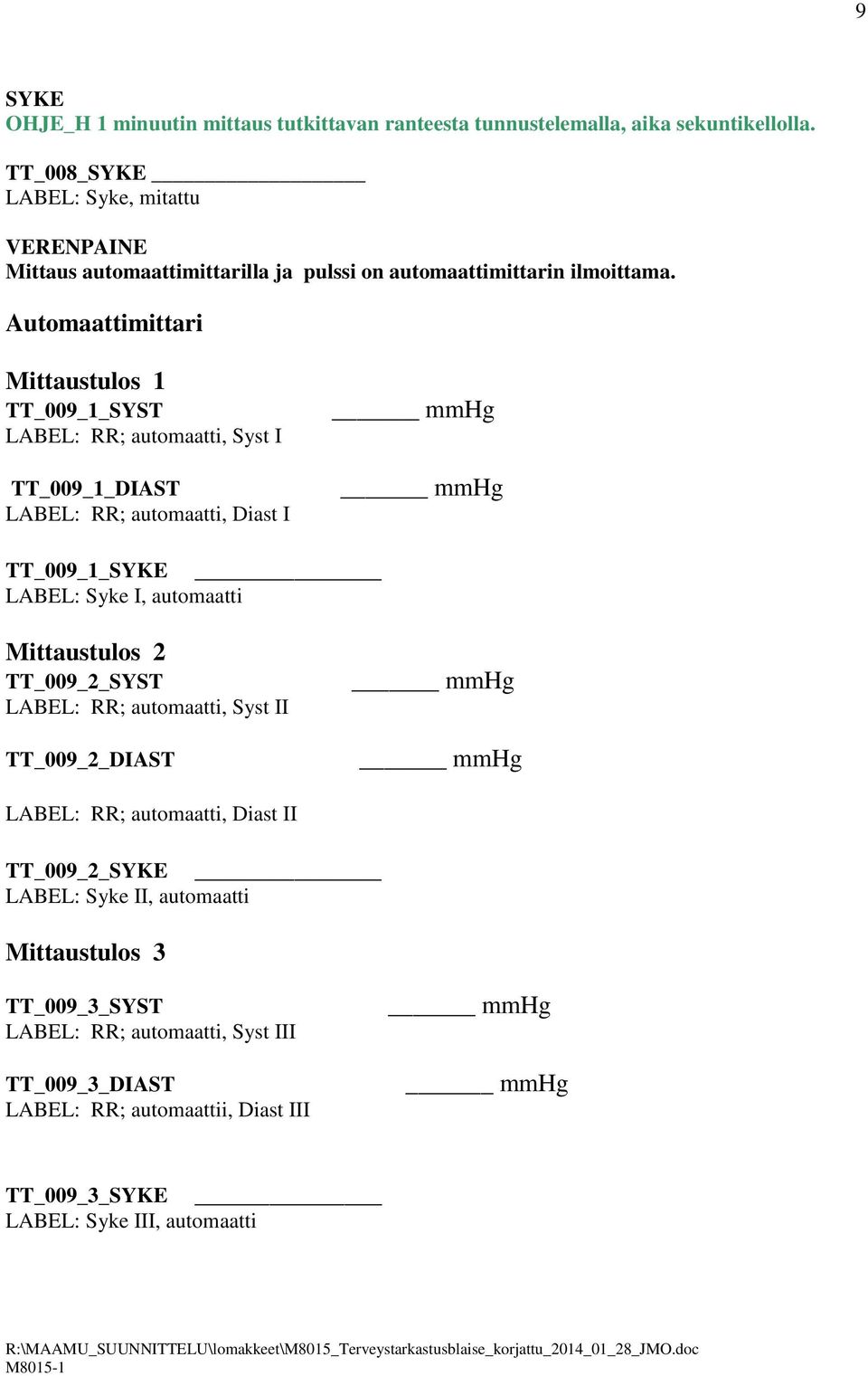 Automaattimittari Mittaustulos 1 TT_009_1_SYST LABEL: RR; automaatti, Syst I TT_009_1_DIAST LABEL: RR; automaatti, Diast I mmhg mmhg TT_009_1_SYKE LABEL: Syke I, automaatti