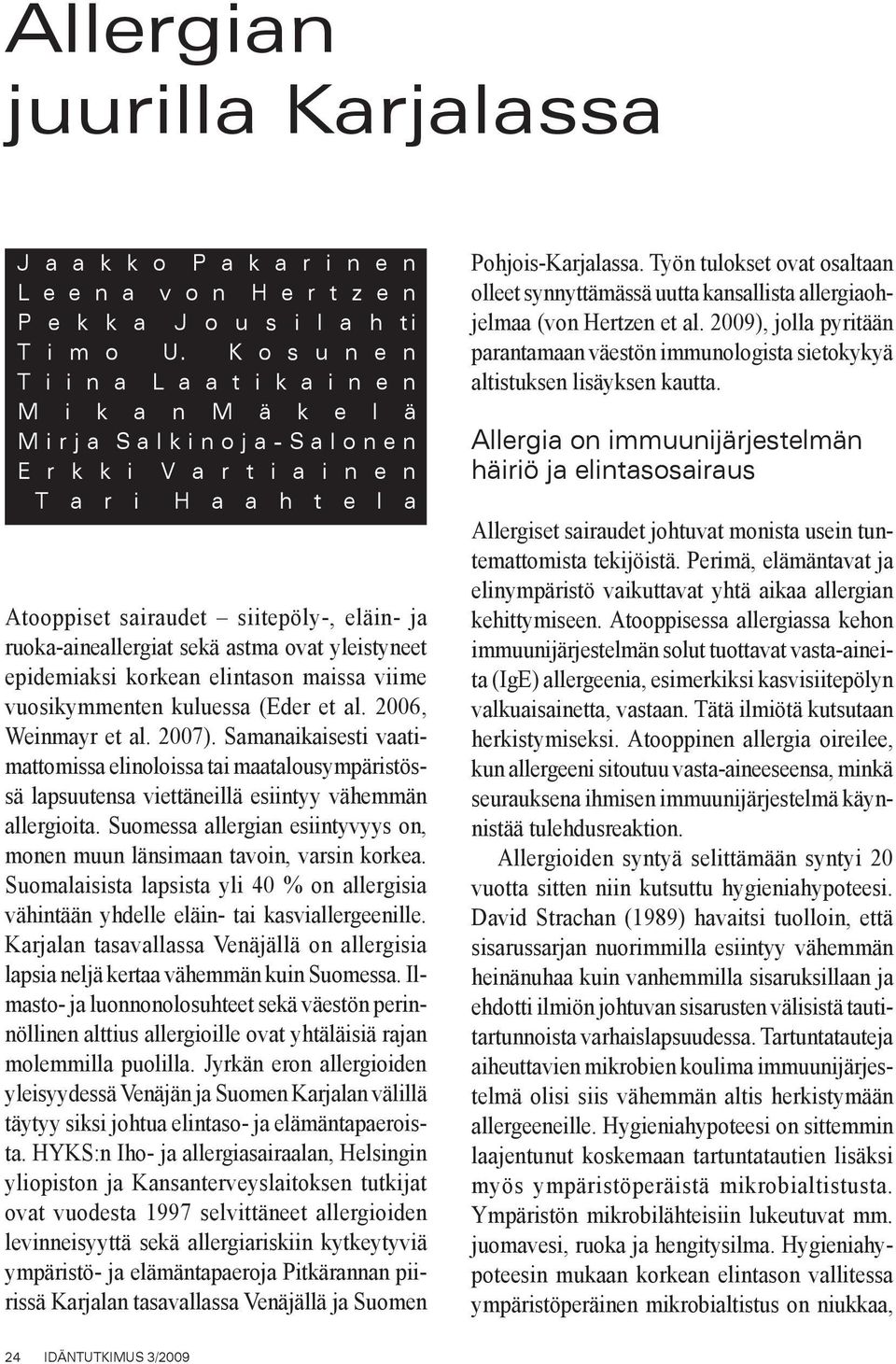 eläin- ja ruoka-aineallergiat sekä astma ovat yleistyneet epidemiaksi korkean elintason maissa viime vuosikymmenten kuluessa (Eder et al. 2006, Weinmayr et al. 2007).