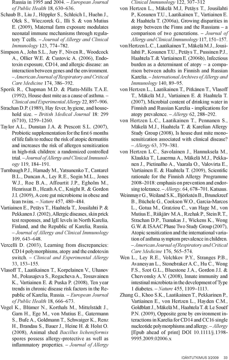 , Woodcock A., Ollier W.E. & Custovic A. (2006), Endotoxin exposure, CD14, and allergic disease: an interaction between genes and the environment.