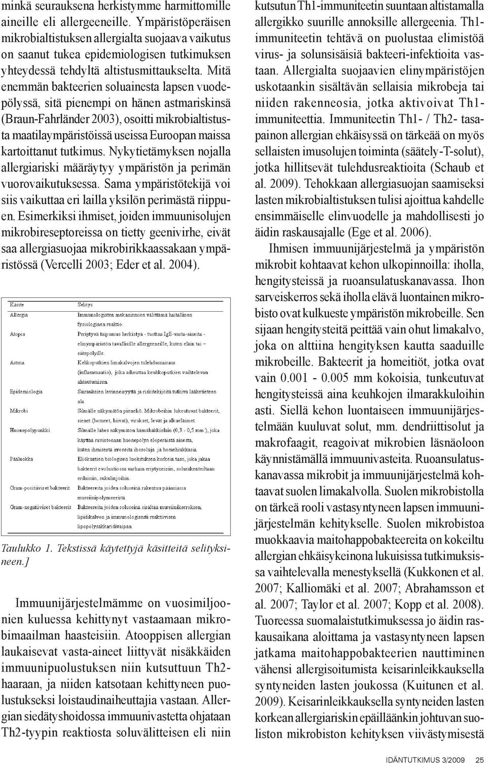 Mitä enemmän bakteerien soluainesta lapsen vuodepölyssä, sitä pienempi on hänen astmariskinsä (Braun-Fahrländer 2003), osoitti mikrobialtistusta maatilaympäristöissä useissa Euroopan maissa