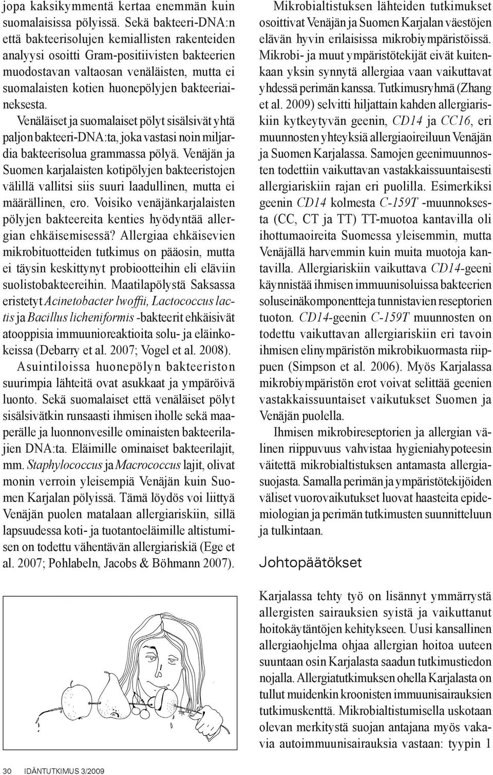 bakteeriaineksesta. Venäläiset ja suomalaiset pölyt sisälsivät yhtä paljon bakteeri-dna:ta, joka vastasi noin miljardia bakteerisolua grammassa pölyä.