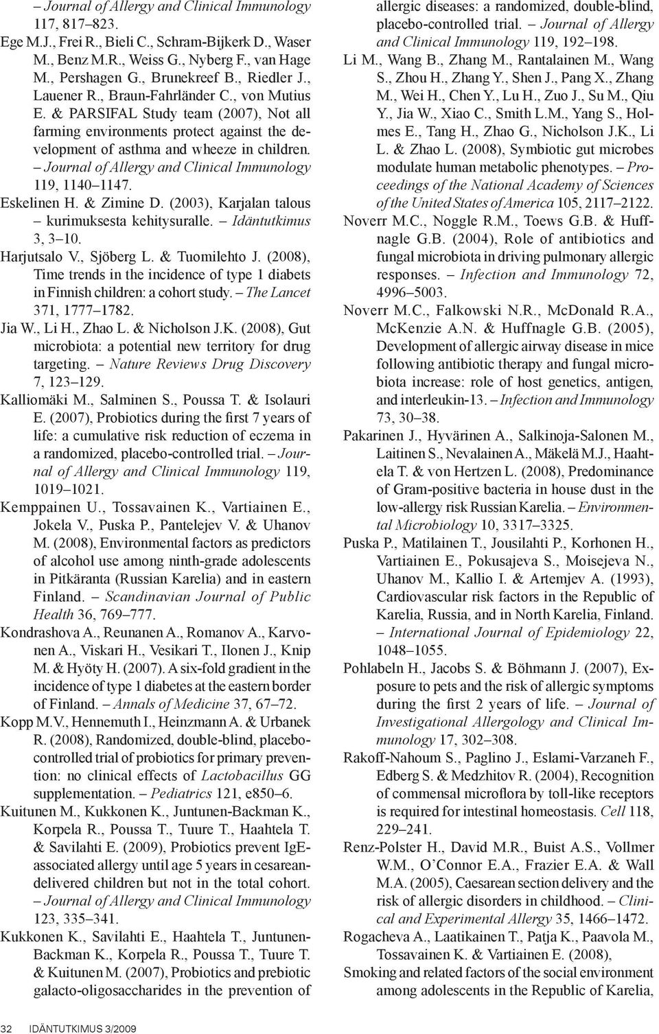 Journal of Allergy and Clinical Immunology 119, 1140 1147. Eskelinen H. & Zimine D. (2003), Karjalan talous kurimuksesta kehitysuralle. Idäntutkimus 3, 3 10. Harjutsalo V., Sjöberg L. & Tuomilehto J.