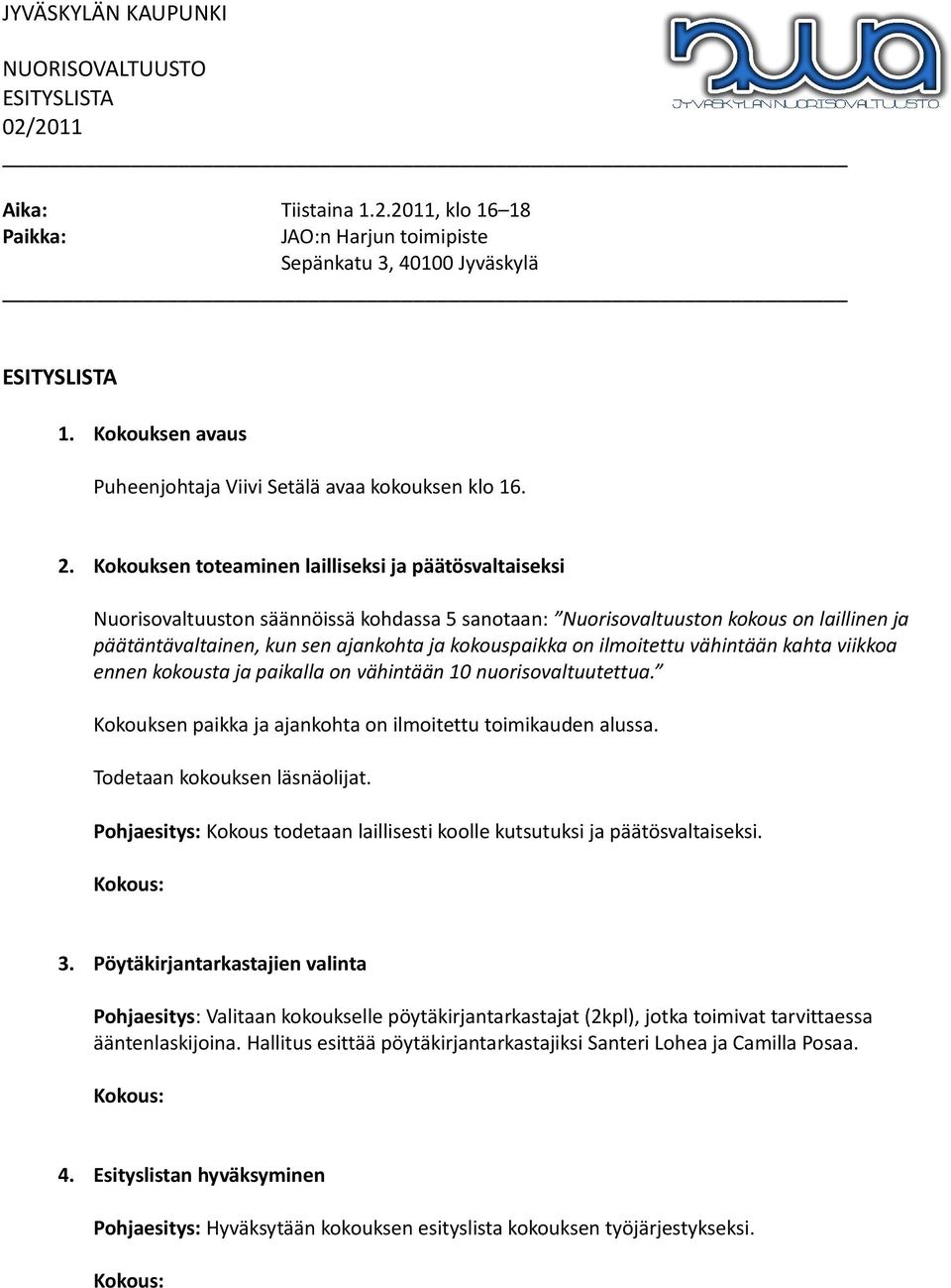 on ilmoitettu vähintään kahta viikkoa ennen kokousta ja paikalla on vähintään 10 nuorisovaltuutettua. Kokouksen paikka ja ajankohta on ilmoitettu toimikauden alussa. Todetaan kokouksen läsnäolijat.