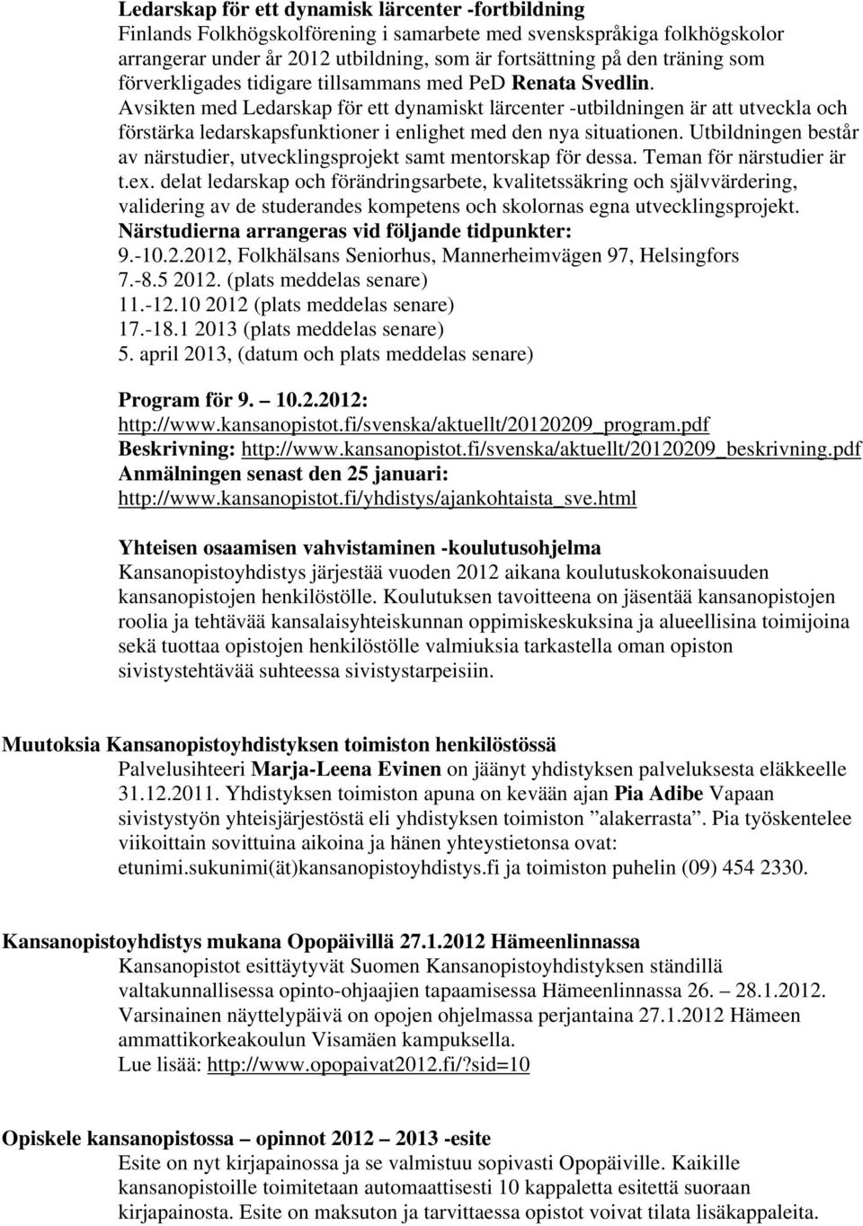 Avsikten med Ledarskap för ett dynamiskt lärcenter -utbildningen är att utveckla och förstärka ledarskapsfunktioner i enlighet med den nya situationen.