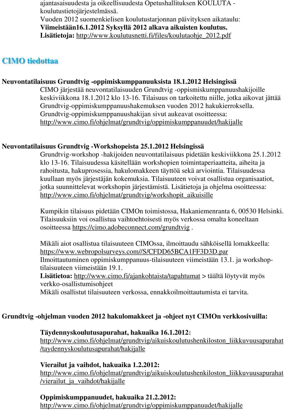 1.2012 klo 13-16. Tilaisuus on tarkoitettu niille, jotka aikovat jättää Grundtvig-oppimiskumppanuushakemuksen vuoden 2012 hakukierroksella.