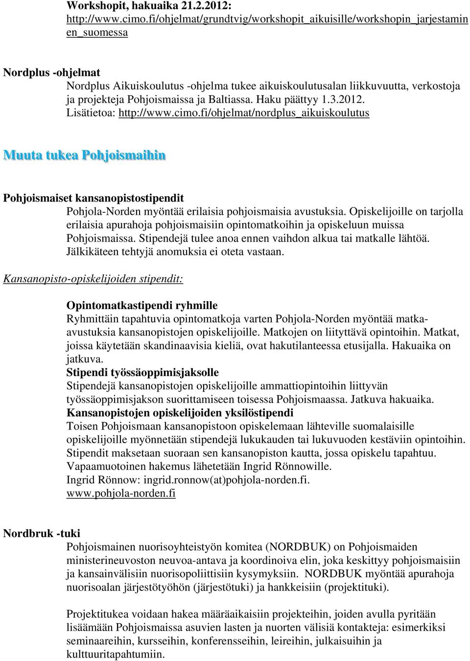 Pohjoismaissa ja Baltiassa. Haku päättyy 1.3.2012. Lisätietoa: http://www.cimo.